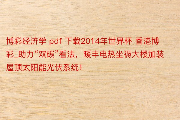 博彩经济学 pdf 下载2014年世界杯 香港博彩_助力“双碳”看法，暖丰电热坐褥大楼加装屋顶太阳能光伏系统！